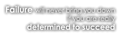 Failure will never bring you down  if you are really determined to succeed