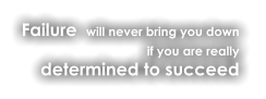 Failure will never bring you down  if you are really determined to succeed