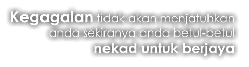 Kegagalan tidak akan menjatuhkan  anda sekiranya anda betul-betul  nekad untuk berjaya