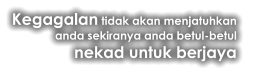 Kegagalan tidak akan menjatuhkan  anda sekiranya anda betul-betul  nekad untuk berjaya